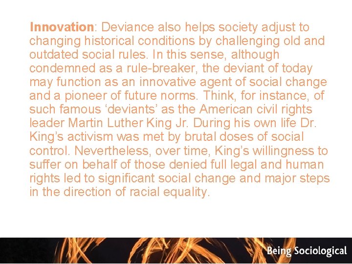 Innovation: Deviance also helps society adjust to changing historical conditions by challenging old and