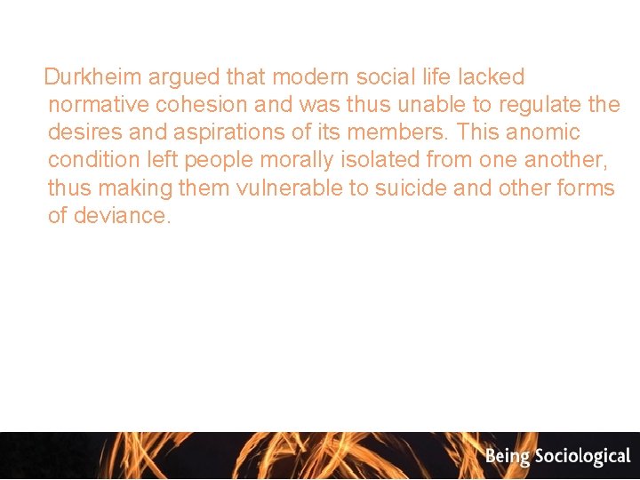  Durkheim argued that modern social life lacked normative cohesion and was thus unable