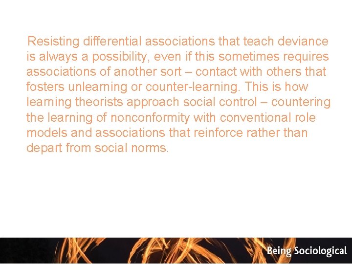  Resisting differential associations that teach deviance is always a possibility, even if this