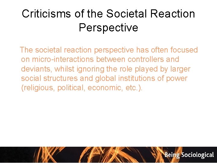 Criticisms of the Societal Reaction Perspective The societal reaction perspective has often focused on