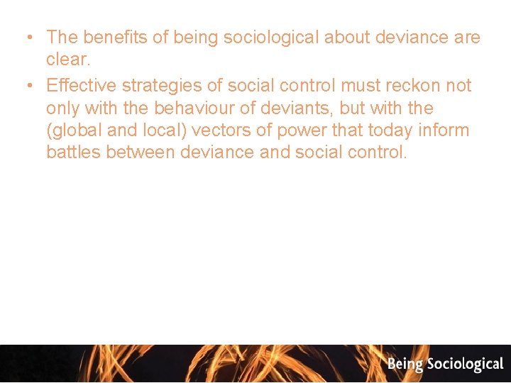  • The benefits of being sociological about deviance are clear. • Effective strategies