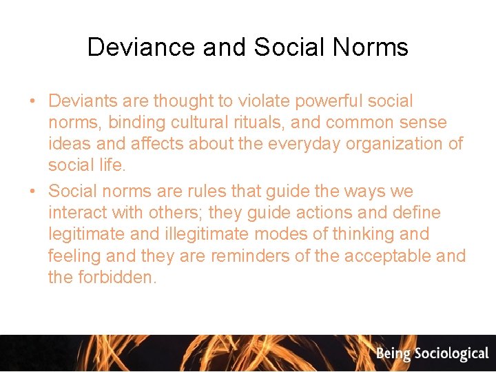 Deviance and Social Norms • Deviants are thought to violate powerful social norms, binding