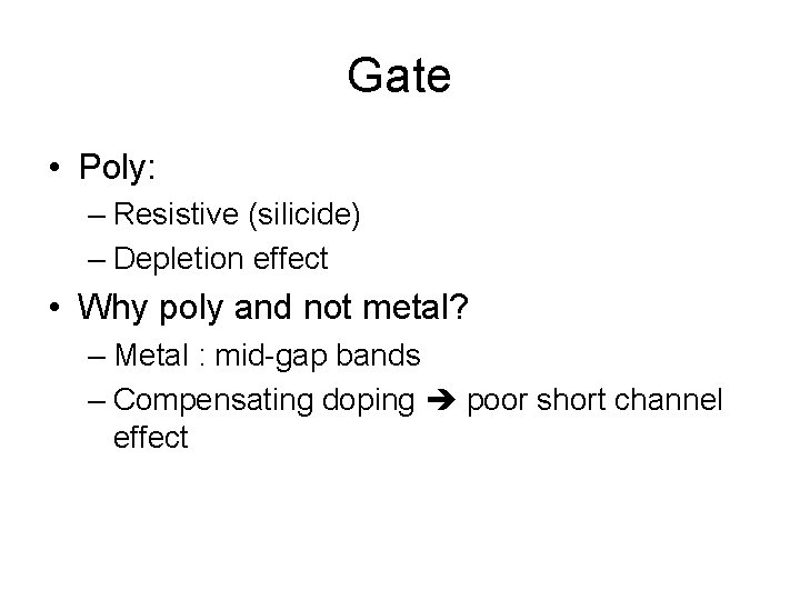 Gate • Poly: – Resistive (silicide) – Depletion effect • Why poly and not