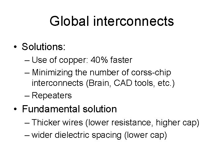 Global interconnects • Solutions: – Use of copper: 40% faster – Minimizing the number