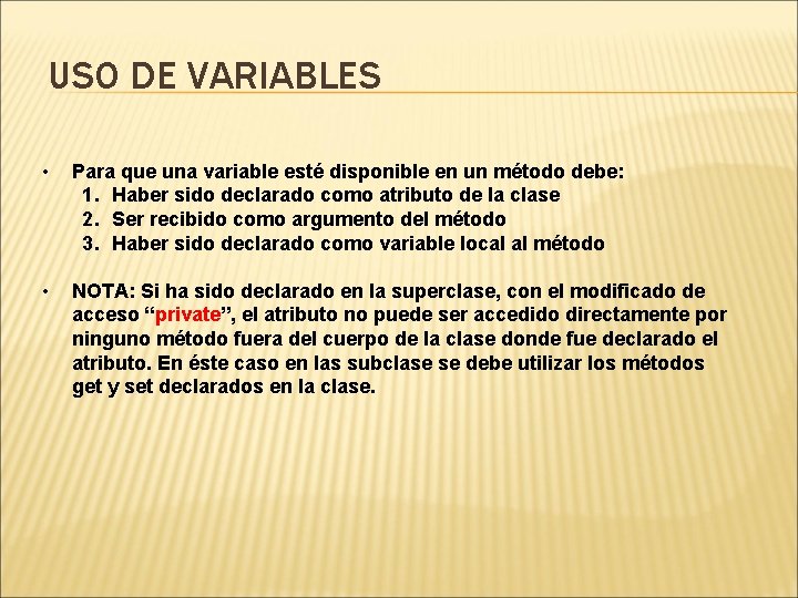 USO DE VARIABLES • Para que una variable esté disponible en un método debe: