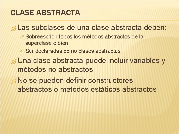 CLASE ABSTRACTA Las subclases de una clase abstracta deben: Sobreescribir todos los métodos abstractos