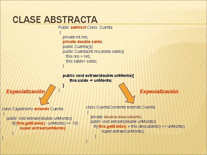 CLASE ABSTRACTA Especialización Public asbtract Class Cuenta { private int nro; private double saldo;