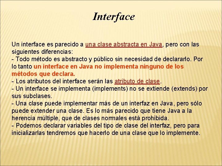 Interface Un interface es parecido a una clase abstracta en Java, pero con las