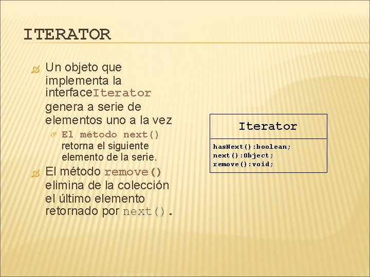 ITERATOR Un objeto que implementa la interface. Iterator genera a serie de elementos uno