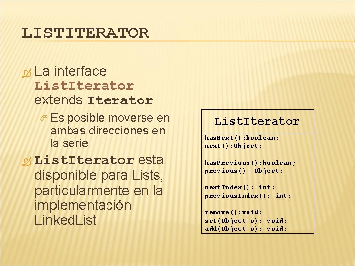 LISTITERATOR La interface List. Iterator extends Iterator Es posible moverse en ambas direcciones en