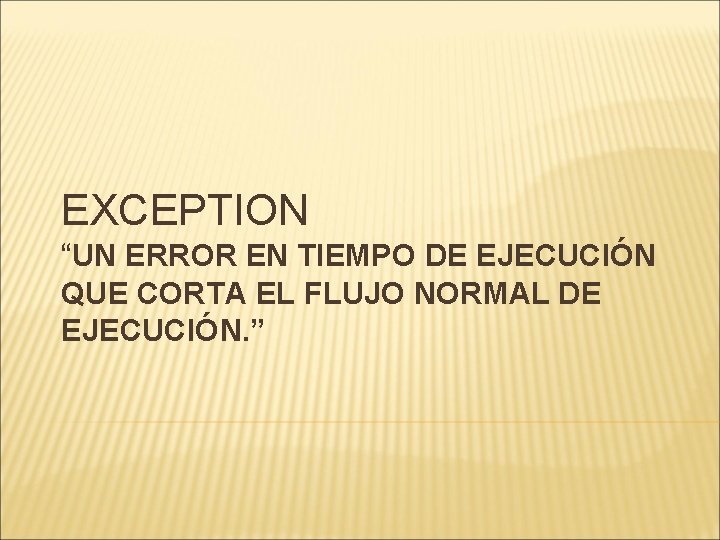 EXCEPTION “UN ERROR EN TIEMPO DE EJECUCIÓN QUE CORTA EL FLUJO NORMAL DE EJECUCIÓN.