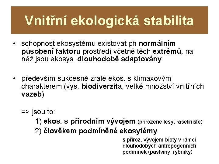 Vnitřní ekologická stabilita • schopnost ekosystému existovat při normálním působení faktorů prostředí včetně těch