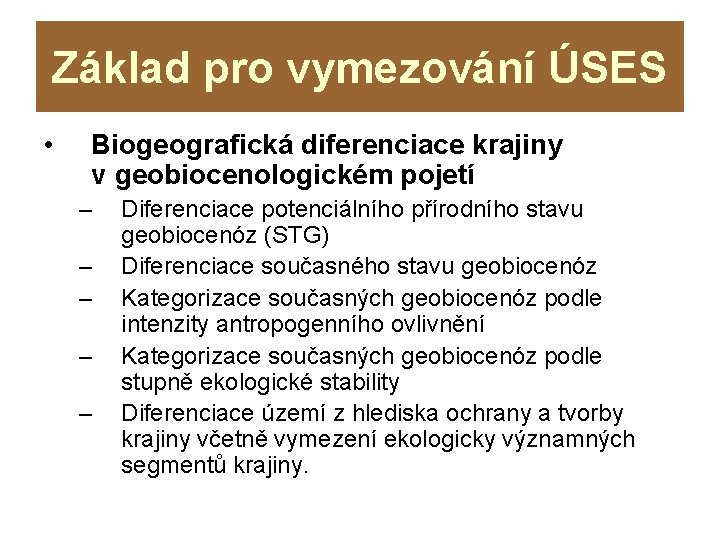Základ pro vymezování ÚSES • Biogeografická diferenciace krajiny v geobiocenologickém pojetí – – –