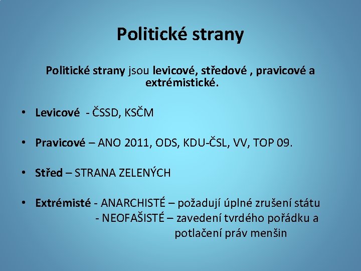 Politické strany jsou levicové, středové , pravicové a extrémistické. • Levicové - ČSSD, KSČM