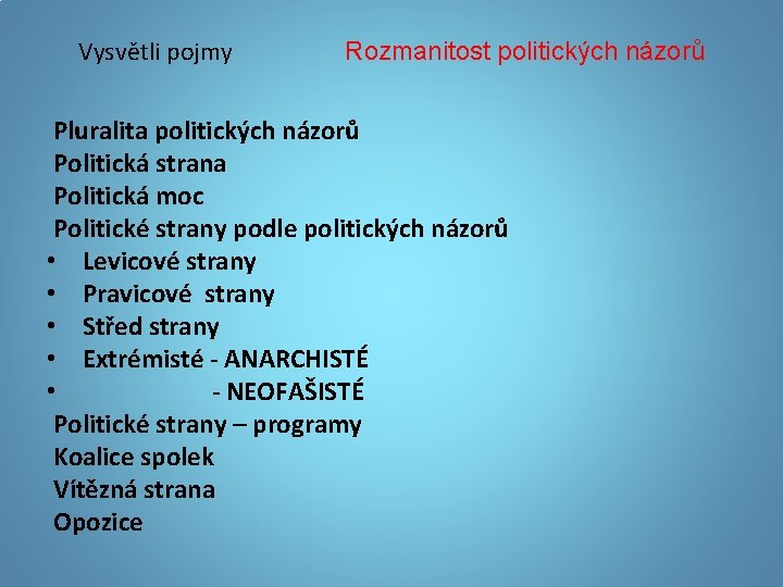 Vysvětli pojmy Rozmanitost politických názorů Pluralita politických názorů Politická strana Politická moc Politické strany