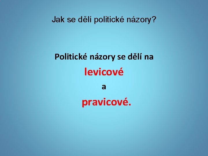 Jak se dělí politické názory? Politické názory se dělí na levicové a pravicové. 