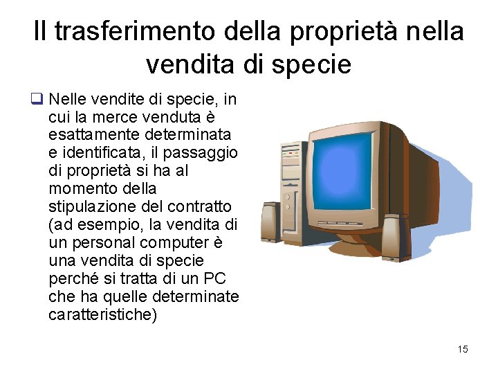 Il trasferimento della proprietà nella vendita di specie q Nelle vendite di specie, in