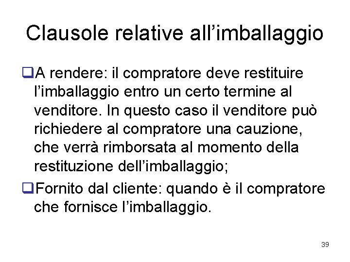 Clausole relative all’imballaggio q. A rendere: il compratore deve restituire l’imballaggio entro un certo Clausole relative all’imballaggio q. A rendere: il compratore deve restituire l’imballaggio entro un certo