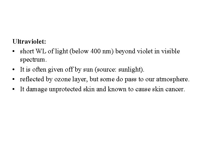 Ultraviolet: • short WL of light (below 400 nm) beyond violet in visible spectrum.