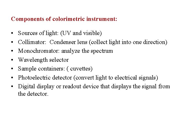 Components of colorimetric instrument: • • Sources of light: (UV and visible) Collimator: Condenser