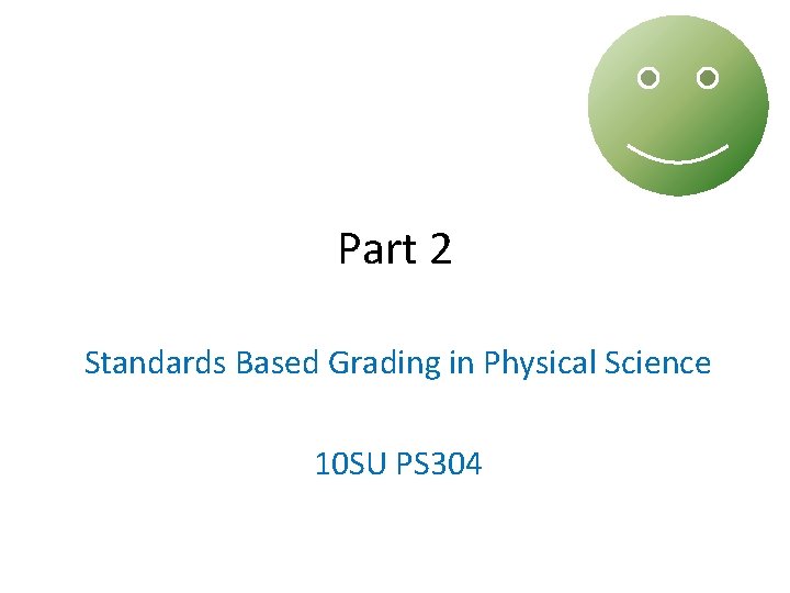 Part 2 Standards Based Grading in Physical Science 10 SU PS 304 