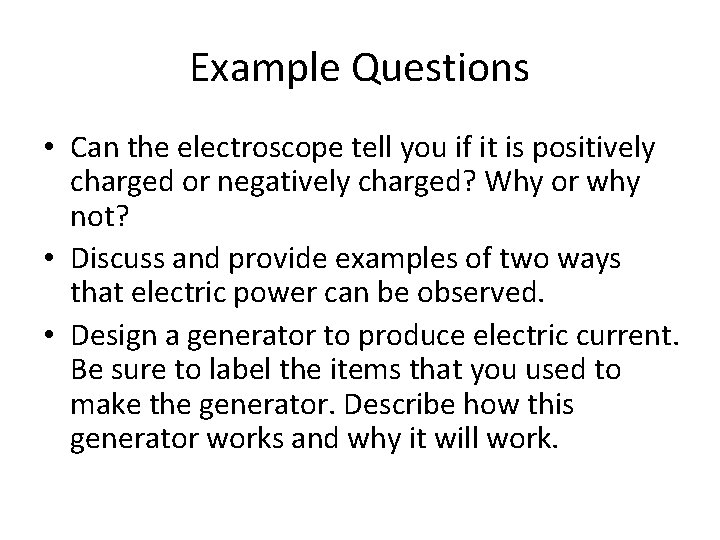 Example Questions • Can the electroscope tell you if it is positively charged or