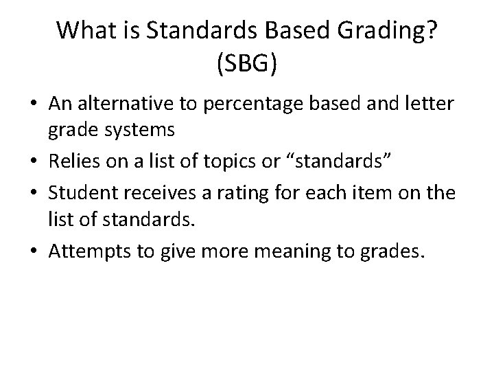 What is Standards Based Grading? (SBG) • An alternative to percentage based and letter