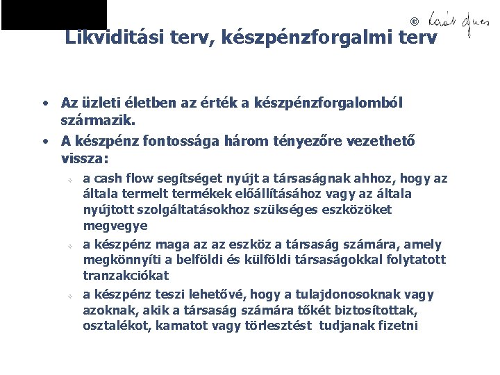 © Likviditási terv, készpénzforgalmi terv • Az üzleti életben az érték a készpénzforgalomból származik.