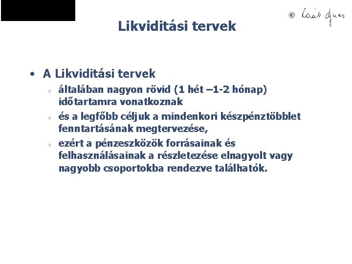 Likviditási tervek © • A Likviditási tervek v v v általában nagyon rövid (1