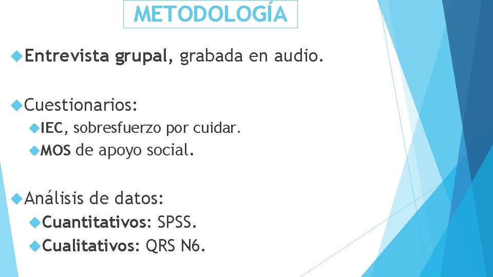 METODOLOGÍA Entrevista grupal, grabada en audio. Cuestionarios: IEC, sobresfuerzo por cuidar. MOS de apoyo