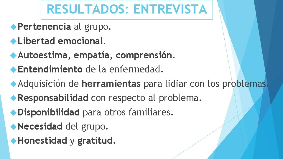 RESULTADOS: ENTREVISTA Pertenencia Libertad al grupo. emocional. Autoestima, empatía, comprensión. Entendimiento Adquisición de la