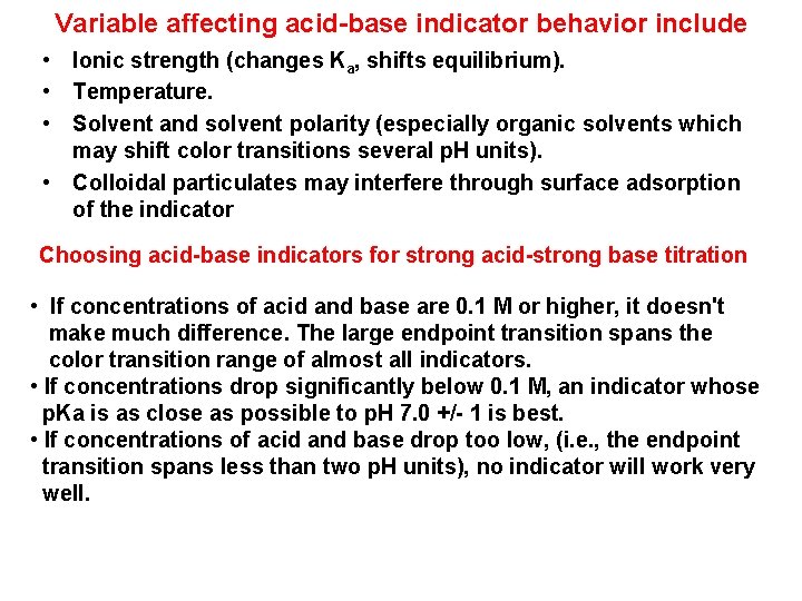 Variable affecting acid-base indicator behavior include • Ionic strength (changes Ka, shifts equilibrium). •