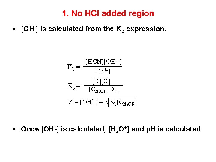 1. No HCl added region • [OH-] is calculated from the Kb expression. •