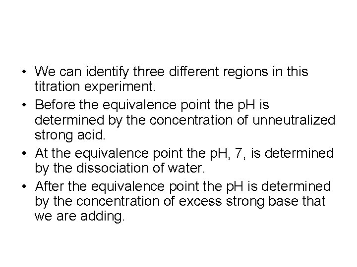 • We can identify three different regions in this titration experiment. • Before