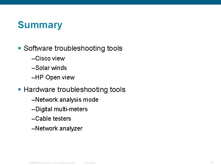 Summary § Software troubleshooting tools –Cisco view –Solar winds –HP Open view § Hardware