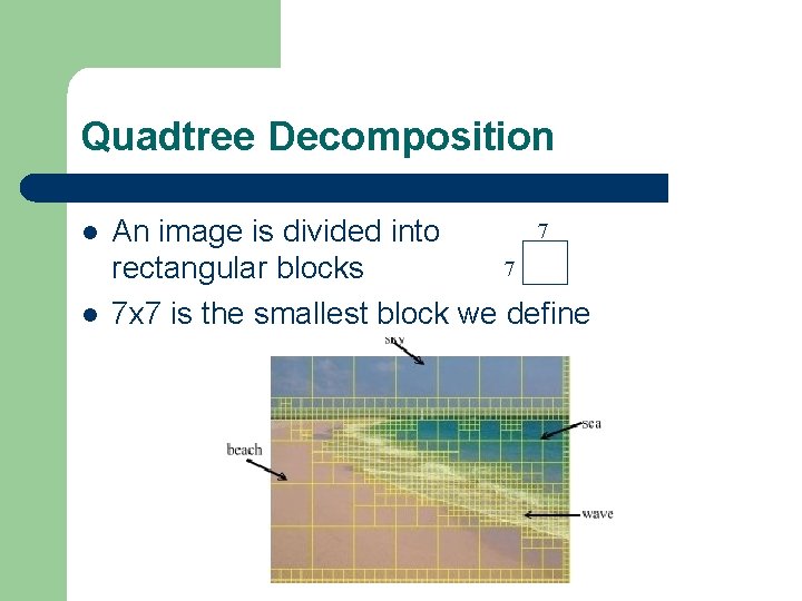 Quadtree Decomposition l l 7 An image is divided into 7 rectangular blocks 7 Quadtree Decomposition l l 7 An image is divided into 7 rectangular blocks 7