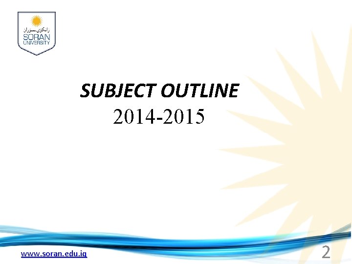 SUBJECT OUTLINE 2014 -2015 www. soran. edu. iq 2 