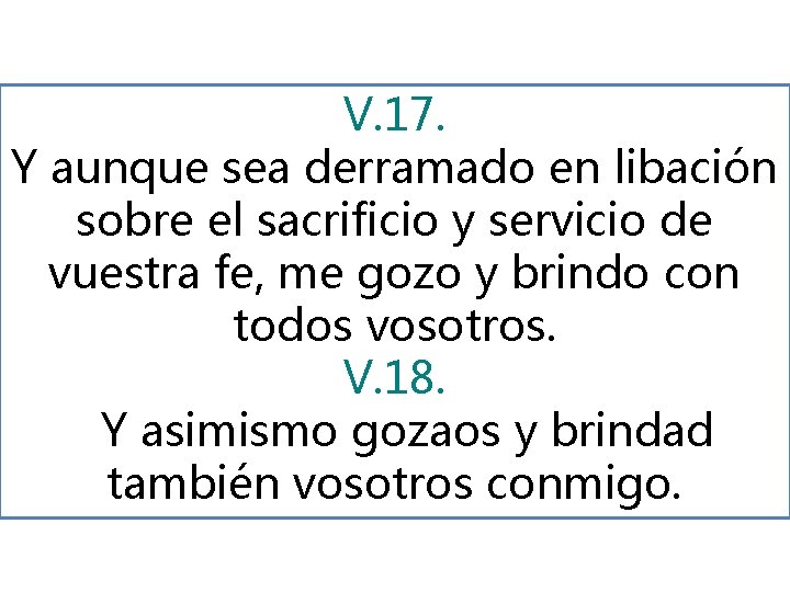 V. 17. Y aunque sea derramado en libación sobre el sacrificio y servicio de