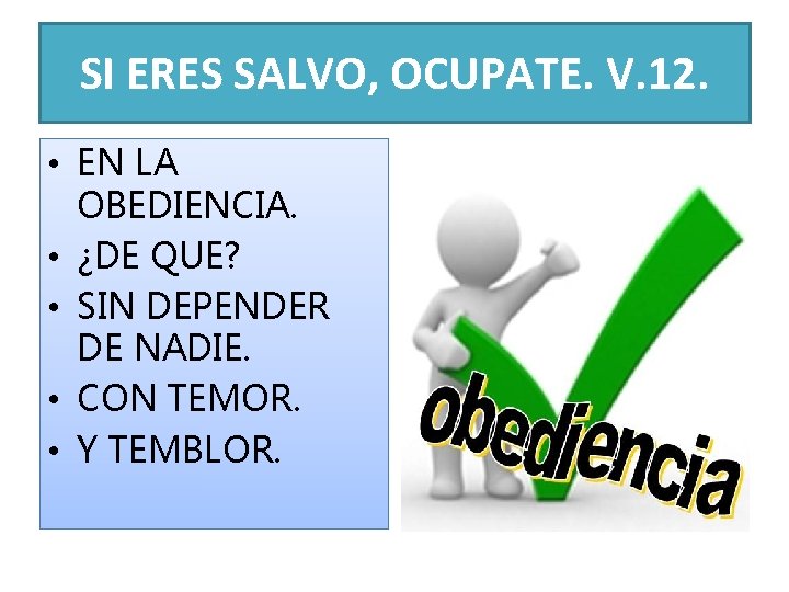 SI ERES SALVO, OCUPATE. V. 12. • EN LA OBEDIENCIA. • ¿DE QUE? •