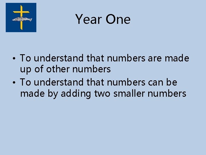 Year One • To understand that numbers are made up of other numbers •