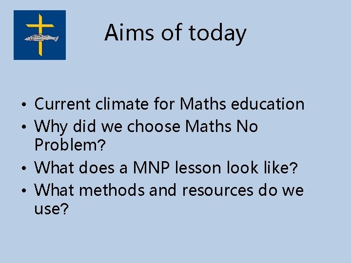 Aims of today • Current climate for Maths education • Why did we choose