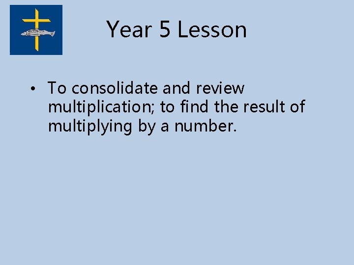 Year 5 Lesson • To consolidate and review multiplication; to find the result of