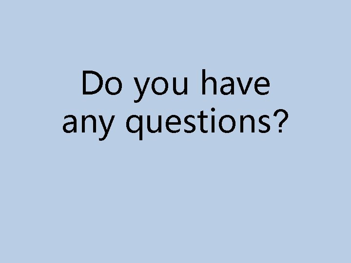 Do you have any questions? 