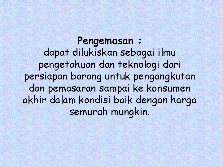 Pengemasan : dapat dilukiskan sebagai ilmu pengetahuan dan teknologi dari persiapan barang untuk pengangkutan