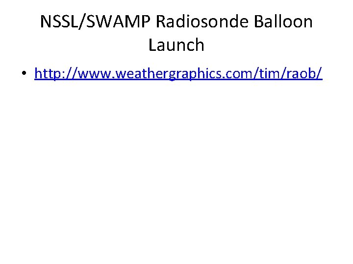 NSSL/SWAMP Radiosonde Balloon Launch • http: //www. weathergraphics. com/tim/raob/ 