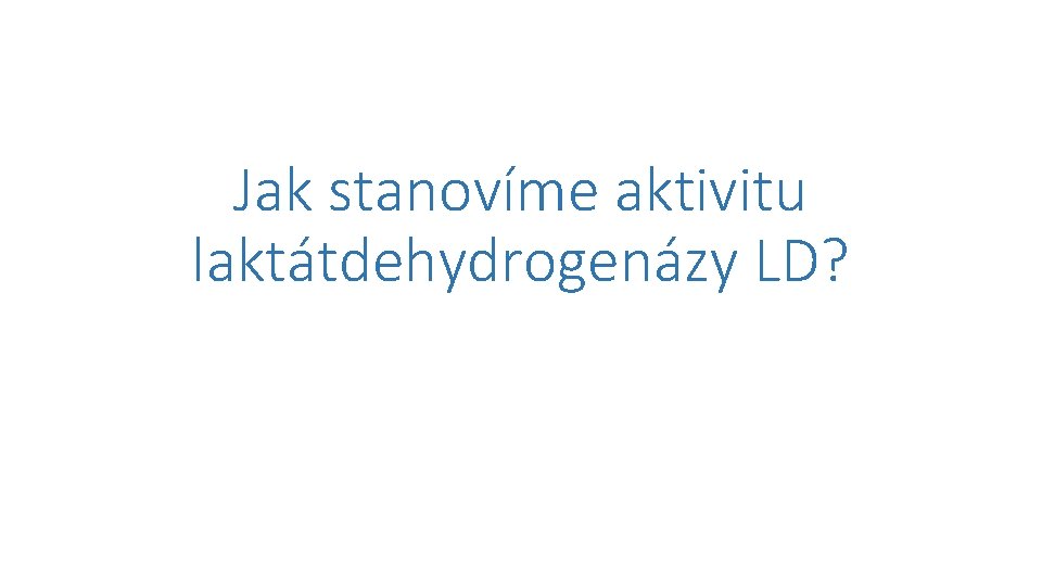 Jak stanovíme aktivitu laktátdehydrogenázy LD? 