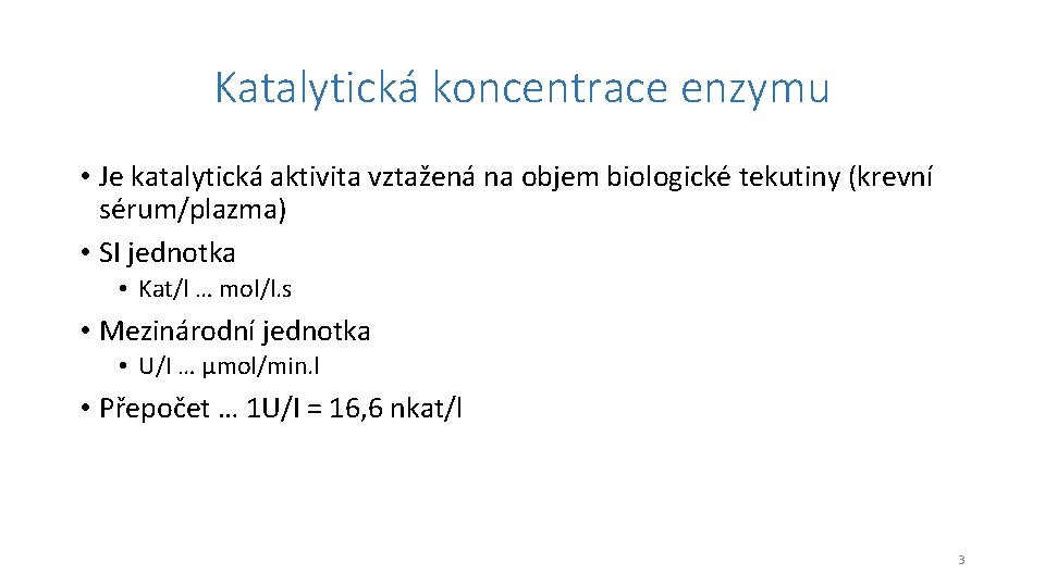 Katalytická koncentrace enzymu • Je katalytická aktivita vztažená na objem biologické tekutiny (krevní sérum/plazma)