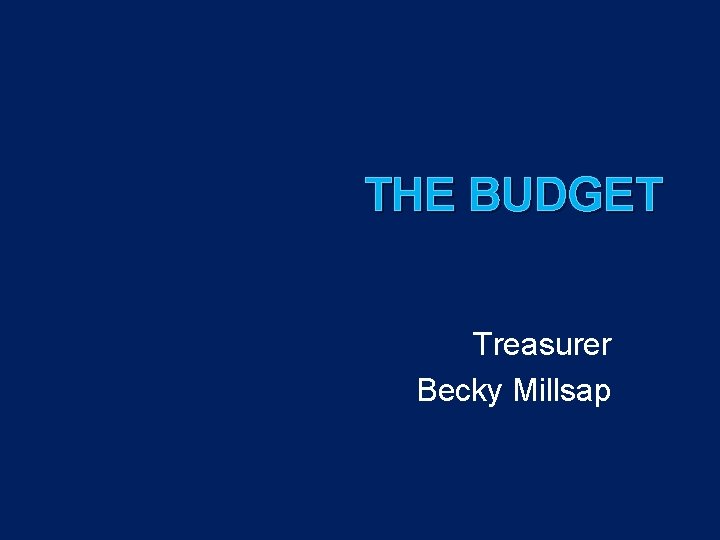 THE BUDGET Treasurer Becky Millsap 
