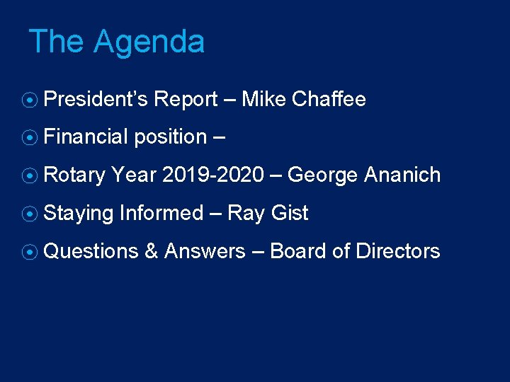 The Agenda ⦿ President’s ⦿ Financial ⦿ Rotary Report – Mike Chaffee position –