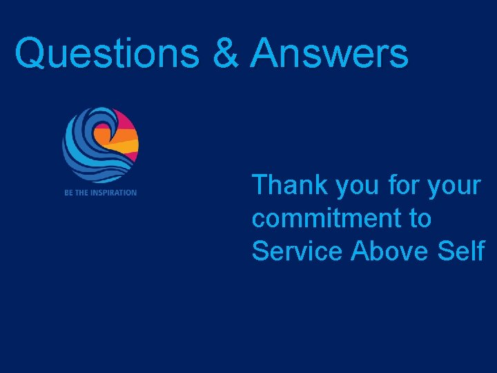 Questions & Answers Thank you for your commitment to Service Above Self 